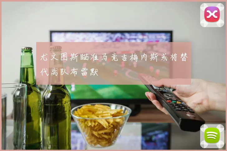 尤文图斯瞄准马竞吉梅内斯或将替代离队布雷默