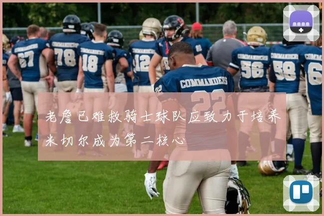 老詹已难救骑士球队应致力于培养米切尔成为第二核心