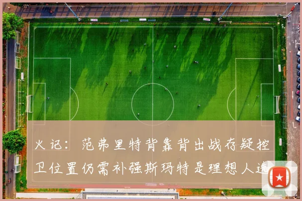 火记：范弗里特背靠背出战存疑控卫位置仍需补强斯玛特是理想人选