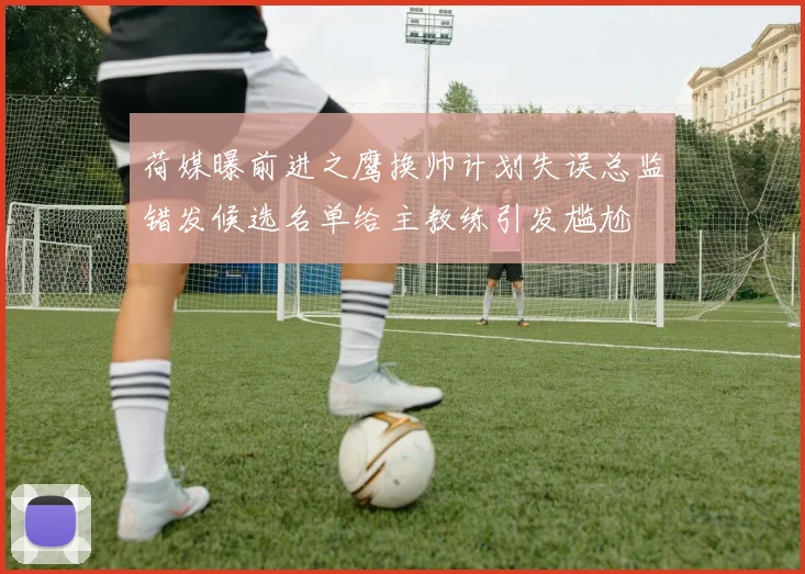 荷媒曝前进之鹰换帅计划失误总监错发候选名单给主教练引发尴尬