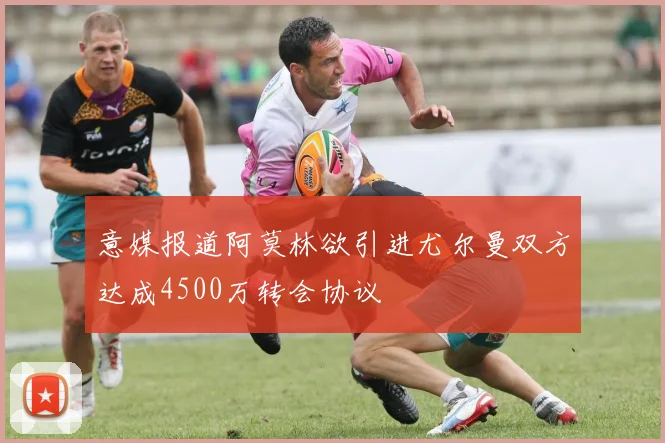 意媒报道阿莫林欲引进尤尔曼双方达成4500万转会协议